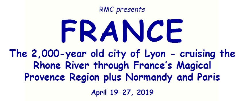 RMC presents FRANCE The 2,000-year old city of Lyon – cruising the Rhone River through France’s Magical Provence Region plus Normandy and Paris April 19-27, 2019